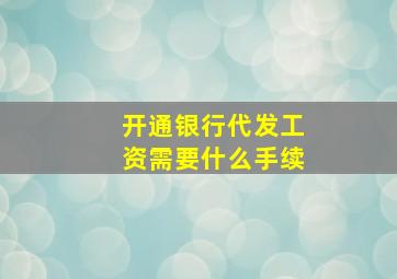 开通银行代发工资需要什么手续