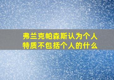 弗兰克帕森斯认为个人特质不包括个人的什么