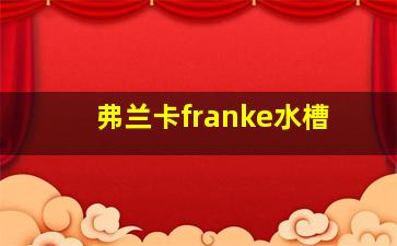 弗兰卡franke水槽