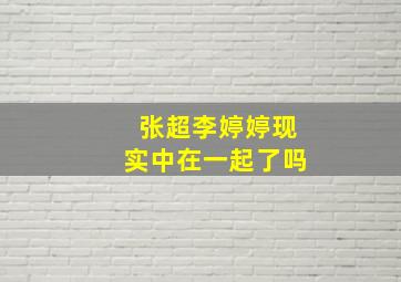 张超李婷婷现实中在一起了吗