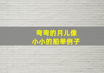 弯弯的月儿像小小的船举例子