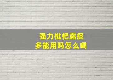 强力枇杷露痰多能用吗怎么喝