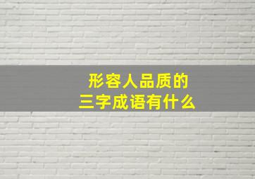 形容人品质的三字成语有什么