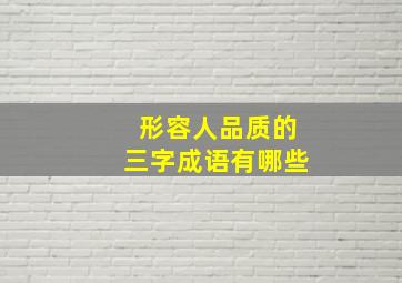 形容人品质的三字成语有哪些