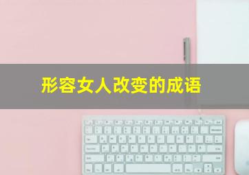 形容女人改变的成语