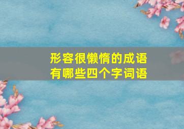 形容很懒惰的成语有哪些四个字词语