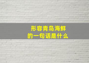 形容青岛海鲜的一句话是什么