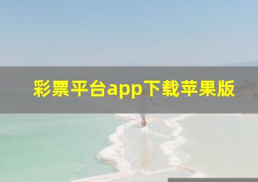 彩票平台app下载苹果版