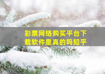 彩票网络购买平台下载软件是真的吗知乎