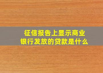 征信报告上显示商业银行发放的贷款是什么