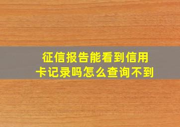 征信报告能看到信用卡记录吗怎么查询不到