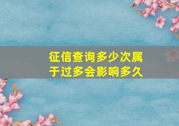 征信查询多少次属于过多会影响多久