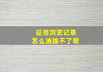 征信浏览记录怎么消除不了呢