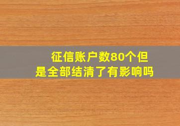 征信账户数80个但是全部结清了有影响吗