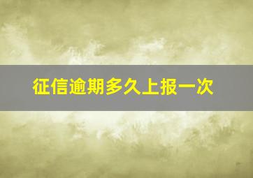 征信逾期多久上报一次