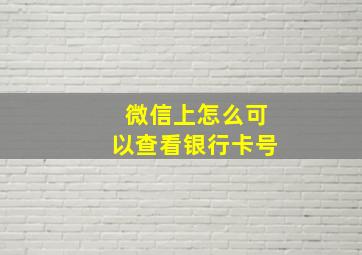 微信上怎么可以查看银行卡号