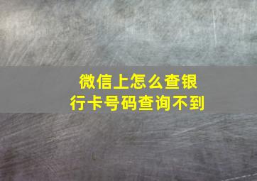 微信上怎么查银行卡号码查询不到