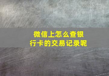 微信上怎么查银行卡的交易记录呢