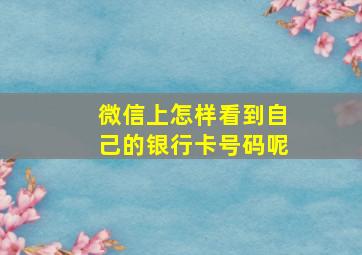 微信上怎样看到自己的银行卡号码呢