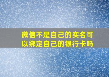 微信不是自己的实名可以绑定自己的银行卡吗