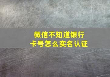 微信不知道银行卡号怎么实名认证