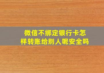 微信不绑定银行卡怎样转账给别人呢安全吗