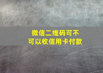 微信二维码可不可以收信用卡付款