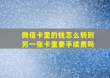 微信卡里的钱怎么转到另一张卡里要手续费吗