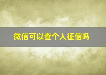 微信可以查个人征信吗