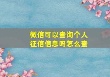 微信可以查询个人征信信息吗怎么查