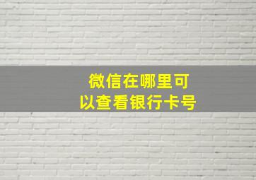 微信在哪里可以查看银行卡号