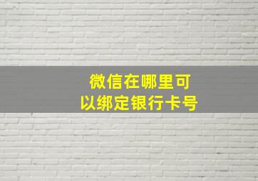 微信在哪里可以绑定银行卡号