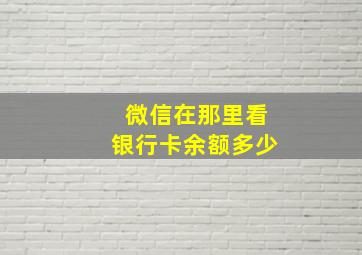 微信在那里看银行卡余额多少