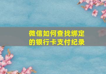 微信如何查找绑定的银行卡支付纪录