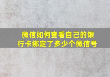 微信如何查看自己的银行卡绑定了多少个微信号