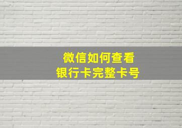 微信如何查看银行卡完整卡号