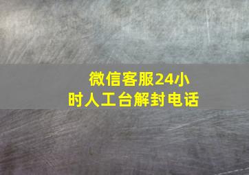 微信客服24小时人工台解封电话