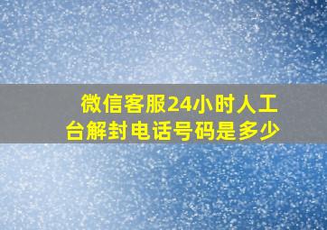 微信客服24小时人工台解封电话号码是多少