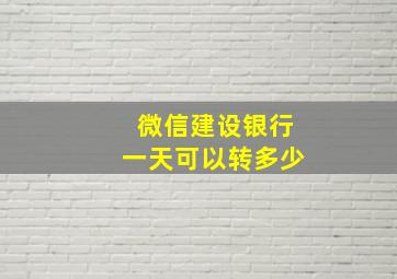 微信建设银行一天可以转多少