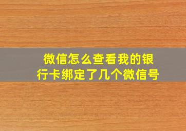 微信怎么查看我的银行卡绑定了几个微信号