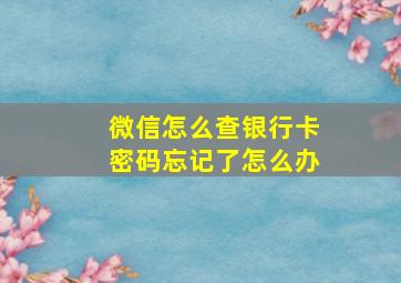 微信怎么查银行卡密码忘记了怎么办