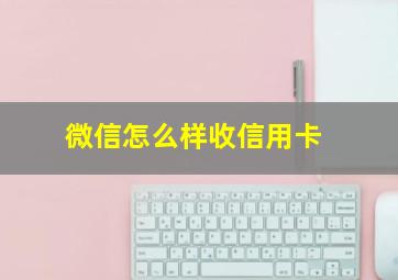 微信怎么样收信用卡