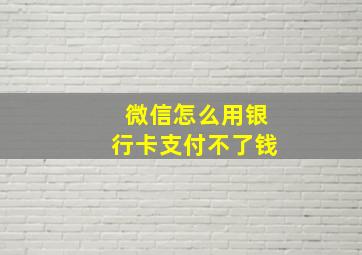 微信怎么用银行卡支付不了钱