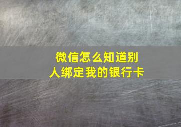 微信怎么知道别人绑定我的银行卡