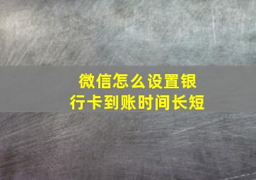 微信怎么设置银行卡到账时间长短