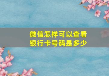 微信怎样可以查看银行卡号码是多少