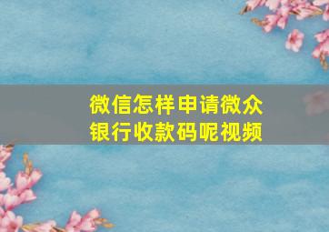 微信怎样申请微众银行收款码呢视频