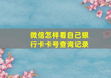 微信怎样看自己银行卡卡号查询记录