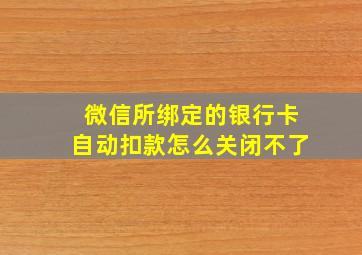 微信所绑定的银行卡自动扣款怎么关闭不了