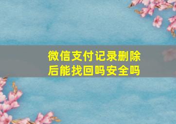 微信支付记录删除后能找回吗安全吗